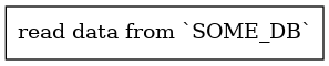 digraph {
  rankdir="LR";
  node [shape="record"];
  "read data from `SOME_DB`";
}